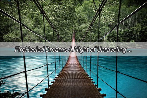 FireHeeled Dreams A Night of Unraveling Secrets and Sudden Awakening